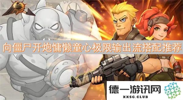 慵懒童心与极限输出流的完美结合：向僵尸狂轰滥炸的最佳搭配推荐
