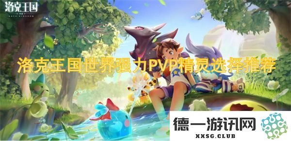 洛克王国PVP对战中强力精灵的选择和推荐建议