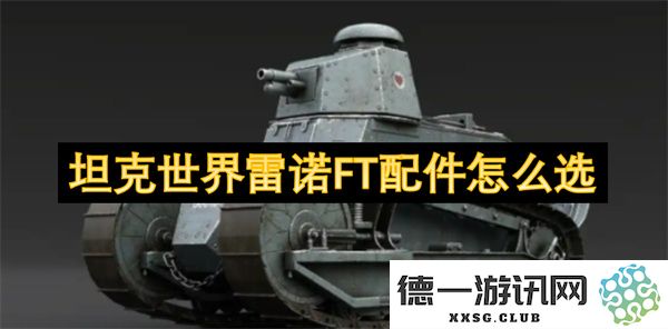 在坦克世界中如何选择雷诺FT的最佳配件以提升战斗性能